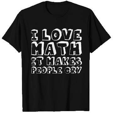 Discover I Love Math, It Makes People Cry T Shirts