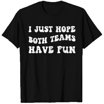 Discover Funny Football I Just Hope Both Teams Have Fun T Shirts