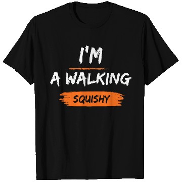 Discover I'm a walking squishy T Shirts
