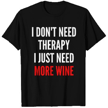 Discover I Don t Need Therapy I Just Need More Wine Funny T Shirts