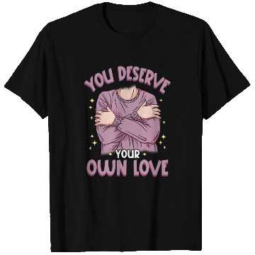 Discover You Deserve Your Own Love Embracing Self-Love T Shirts
