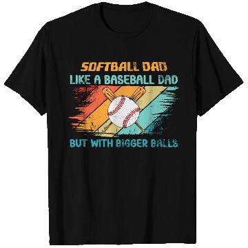 Discover Softball Dad like a baseball Dad but with bigger T Shirts