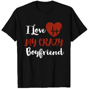 Discover I Love My crazy boyfriend T Shirts