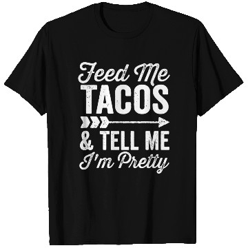 Discover Feed Me Tacos And Tell Me Im Pretty Cinco De Mayo T Shirts