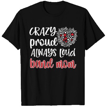 Discover Crazy Proud Always Loud Band Mom Marching Band T Shirts