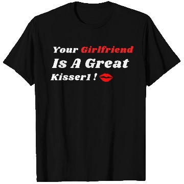 Discover Your Girlfriend Is A Great Kisser 1 T Shirts