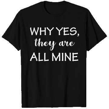 Discover Why yes they re all mine T Shirts