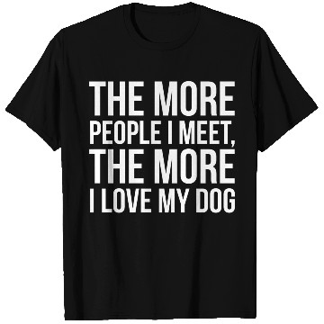 Discover The More People I Meet The More I Love My Dog T Shirts