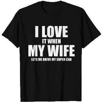 Discover i love it when my wife lets me drive my supercar T Shirts