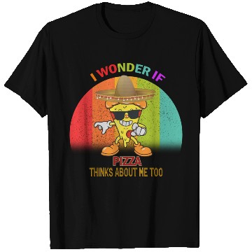 Discover I Wonder If Pizza Thinks About Me Too 7 T Shirts