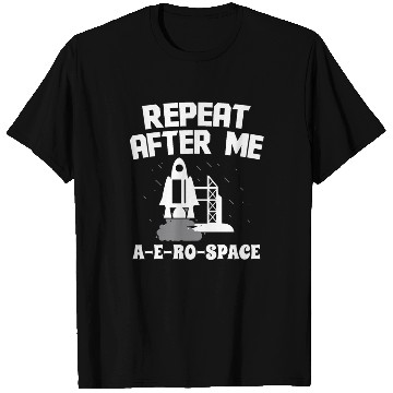 Discover Aerospace engineer repeat after me a-e-ro-space T Shirts
