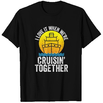 Discover I Love It When We're Cruising Together Cruise T Shirts