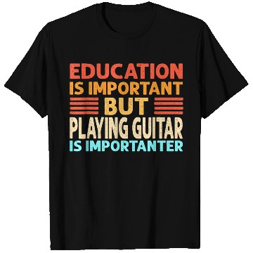 Discover Education is important but Playing Guitar is T Shirts