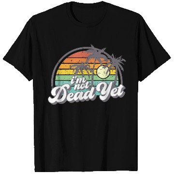 Discover I'M Not Dead Yet T Shirts