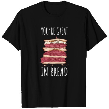 Discover Funny You re Great In Bread Sandwich T Shirts
