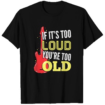 Discover If It'S Too Loud You'Re Too Old A Guitar Player T Shirts