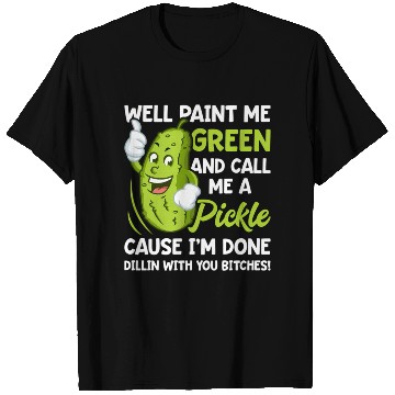 Discover Paint Me Green And Call Me A Pickle Bitches T Shirts