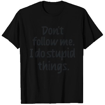 Discover Dont follow me I do stupid things T Shirts