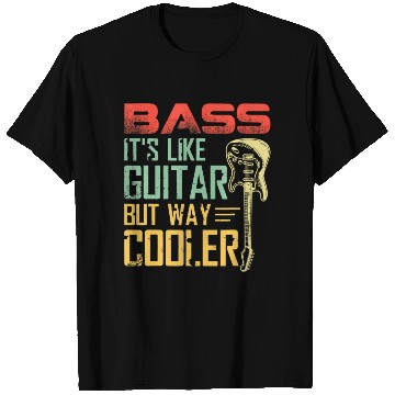 Discover Bass it's like guitar but way cooler T Shirts