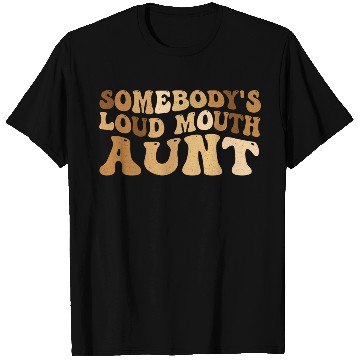 Discover Somebody s Loud Mouth Aunt T Shirts