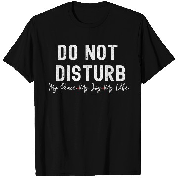 Discover Do Not Disturb My Peace My Joy My T Shirts