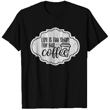 Discover Life is Too Short for Bad Coffee T Shirts