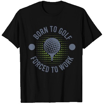 Discover To Golf Born Forced To Work T Shirts