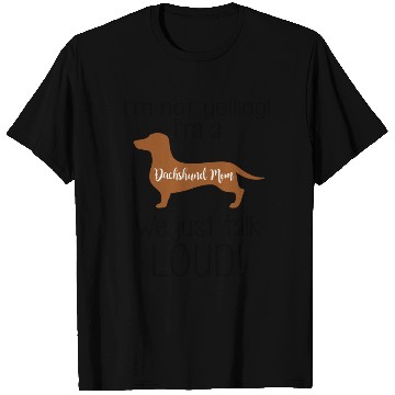 Discover I m Not Yelling I m A Dachshund Mom We Just Talk T Shirts