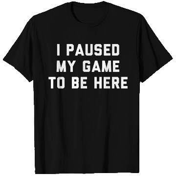 Discover I Paused My Game To Be Here gift T Shirts