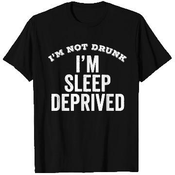 Discover Not Drunk Sleep Deprived Funny T Shirts