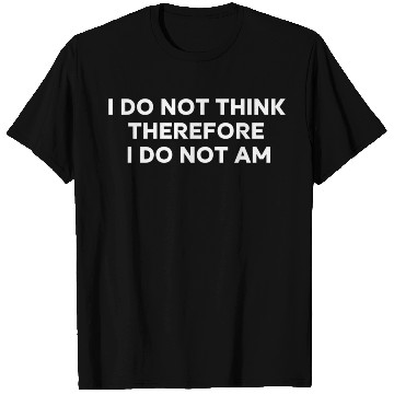 Discover I Do Not Think Therefore I Do Not Am Philosopher J T Shirts