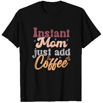 Discover Mothers Day Instant Mom Just Add Coffee T Shirts
