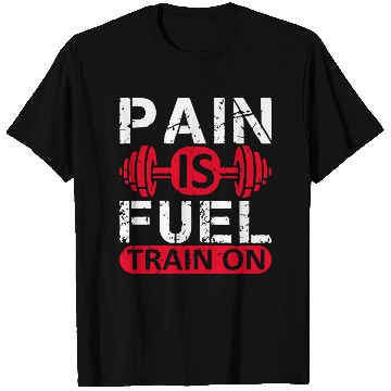 Discover Pain is fuel train on T Shirts Design Gym Workout