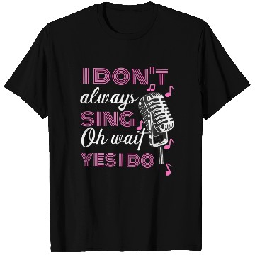 Discover I Don't Always Sing Oh Wait Yes I Do Karaoke T Shirts
