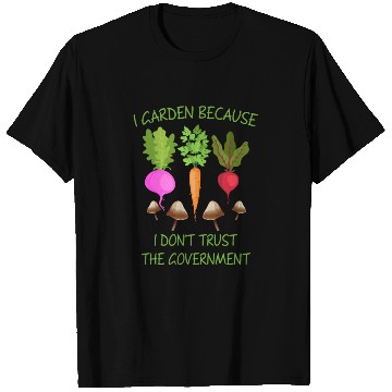 Discover I Garden Because I Don't Trust The Goverment T Shirts
