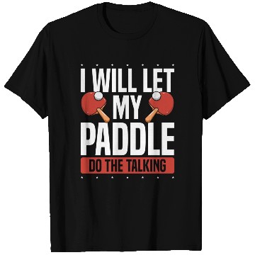 Discover My Table Tennis Paddle Do The Talking T Shirts