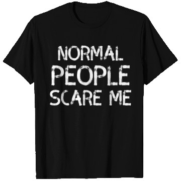 Discover Normal People Scare Me Sarcasm Saying T Shirts