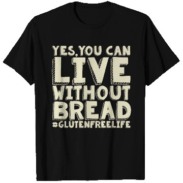 Discover Yes You Can Live Without Bread Gluten Free T Shirts