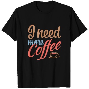 Discover I Need More Coffee Caffeine Coffee Addict Coffee M T Shirts