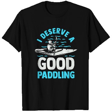 Discover Kayaker Kayak Lover Canoeing I Deserve A Good T Shirts