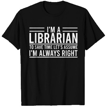 Discover I m A Librarian To Save Time Let s Assume T Shirts