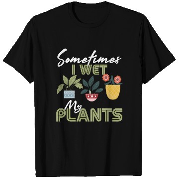 Discover Gardening Flower Garden Gardener I Wet My Plants T Shirts