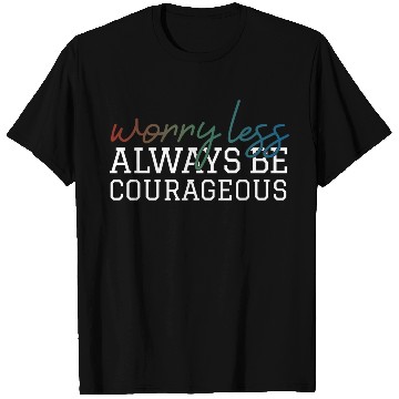 Discover Worry less always be courageous motivation quote T Shirts