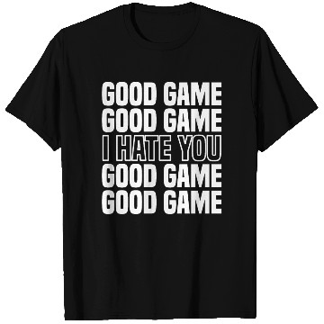 Discover Good Game (I Hate You) Competitive Quote T Shirts
