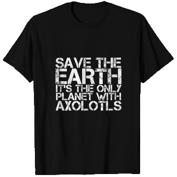 Discover Save The Earth Its The Only Planet With Axolotls T Shirts