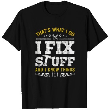Discover That's What I Do I Fix Stuff And I Know Things T Shirts