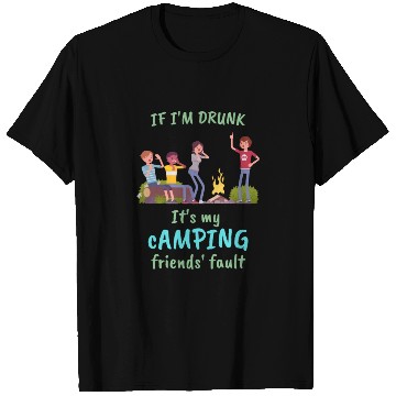 Discover If I'm drunk, it's my camping friends' fault T Shirts