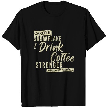 Discover Careful Snowflake I Drink Coffee Stronger T Shirts