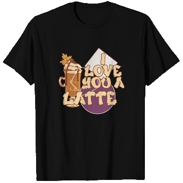 Discover I Love You A Latte Couples Romance T Shirts