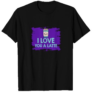 Discover I Love You A Latte Couples Romance T Shirts